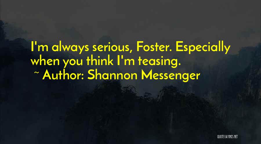 Shannon Messenger Quotes: I'm Always Serious, Foster. Especially When You Think I'm Teasing.
