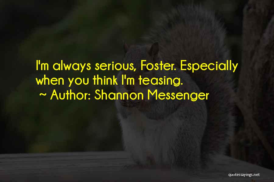 Shannon Messenger Quotes: I'm Always Serious, Foster. Especially When You Think I'm Teasing.