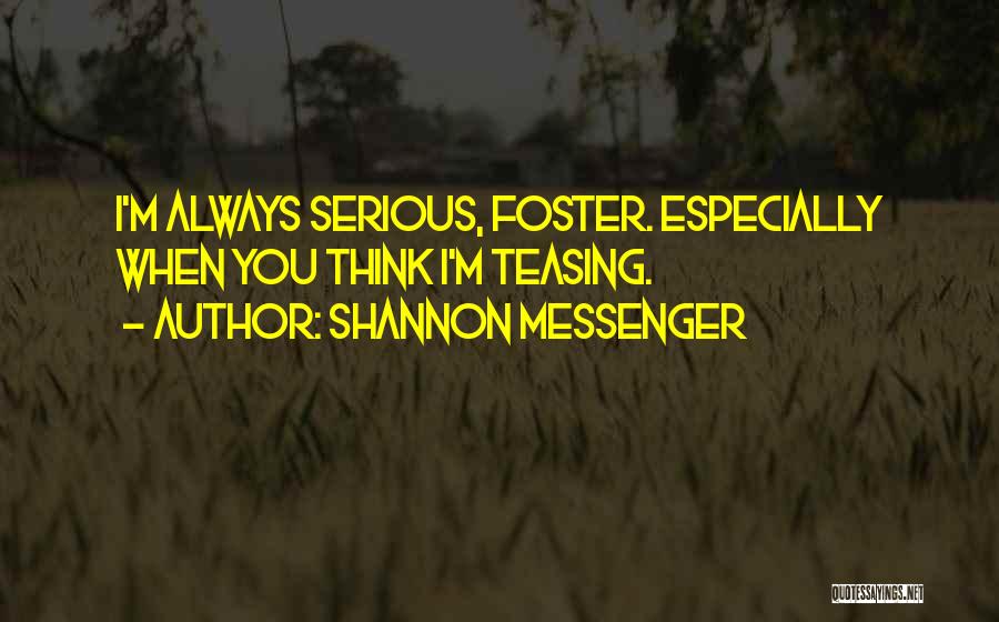 Shannon Messenger Quotes: I'm Always Serious, Foster. Especially When You Think I'm Teasing.