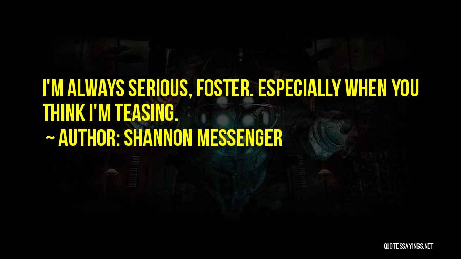 Shannon Messenger Quotes: I'm Always Serious, Foster. Especially When You Think I'm Teasing.