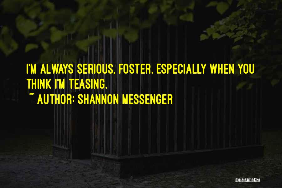 Shannon Messenger Quotes: I'm Always Serious, Foster. Especially When You Think I'm Teasing.