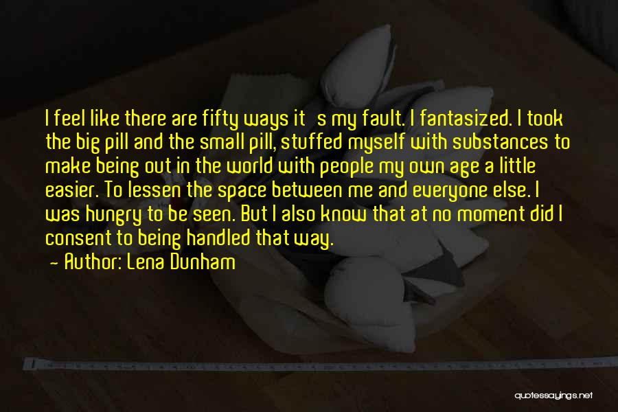 Lena Dunham Quotes: I Feel Like There Are Fifty Ways It's My Fault. I Fantasized. I Took The Big Pill And The Small