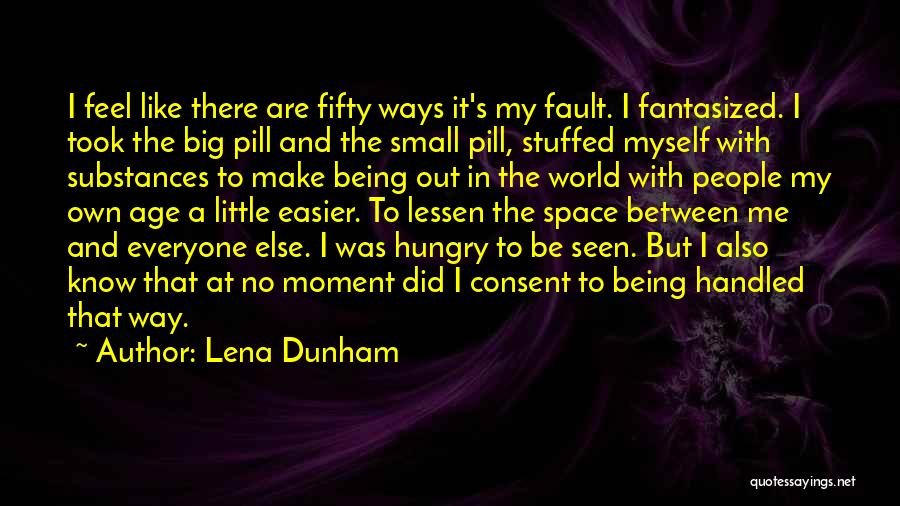 Lena Dunham Quotes: I Feel Like There Are Fifty Ways It's My Fault. I Fantasized. I Took The Big Pill And The Small