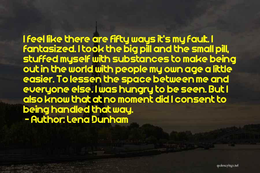 Lena Dunham Quotes: I Feel Like There Are Fifty Ways It's My Fault. I Fantasized. I Took The Big Pill And The Small