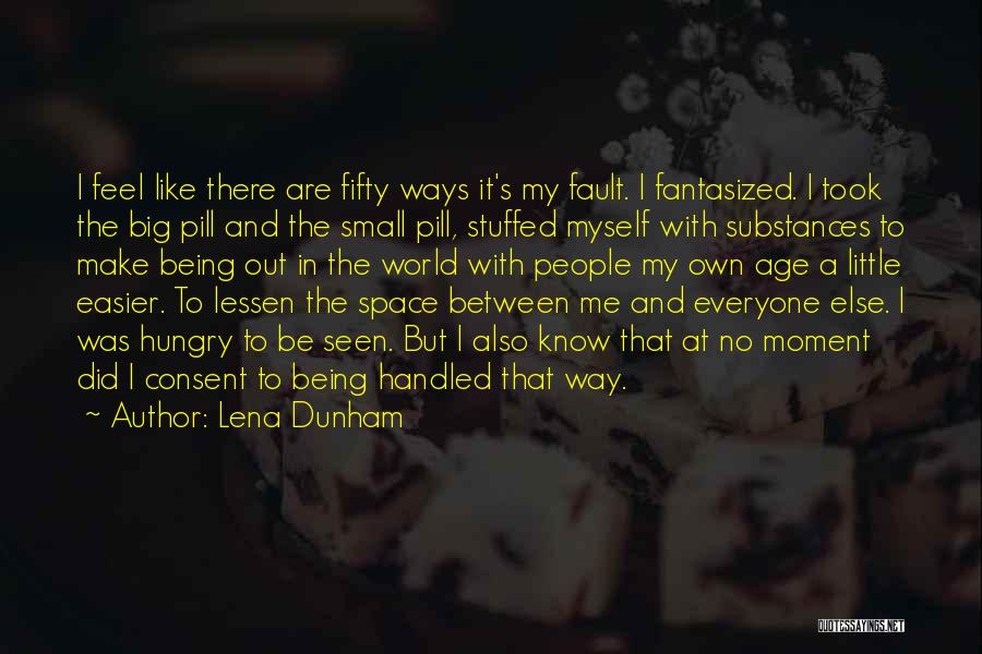 Lena Dunham Quotes: I Feel Like There Are Fifty Ways It's My Fault. I Fantasized. I Took The Big Pill And The Small