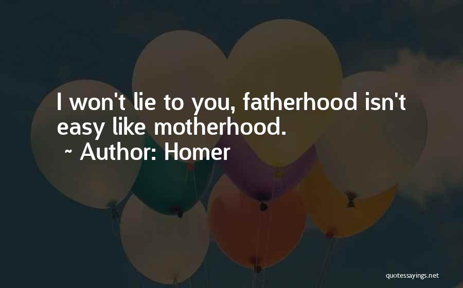 Homer Quotes: I Won't Lie To You, Fatherhood Isn't Easy Like Motherhood.