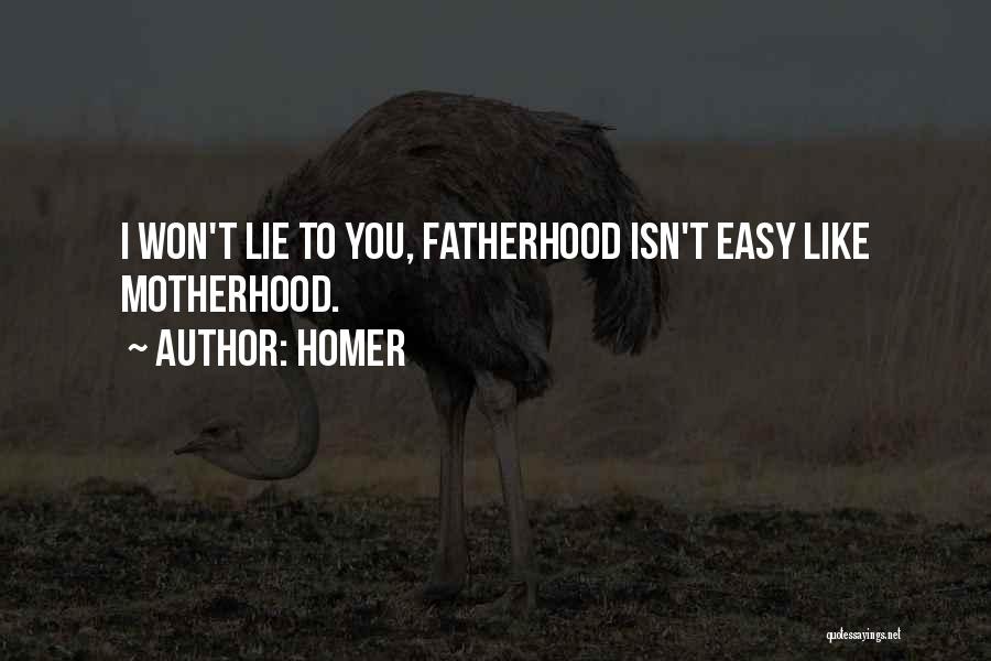 Homer Quotes: I Won't Lie To You, Fatherhood Isn't Easy Like Motherhood.