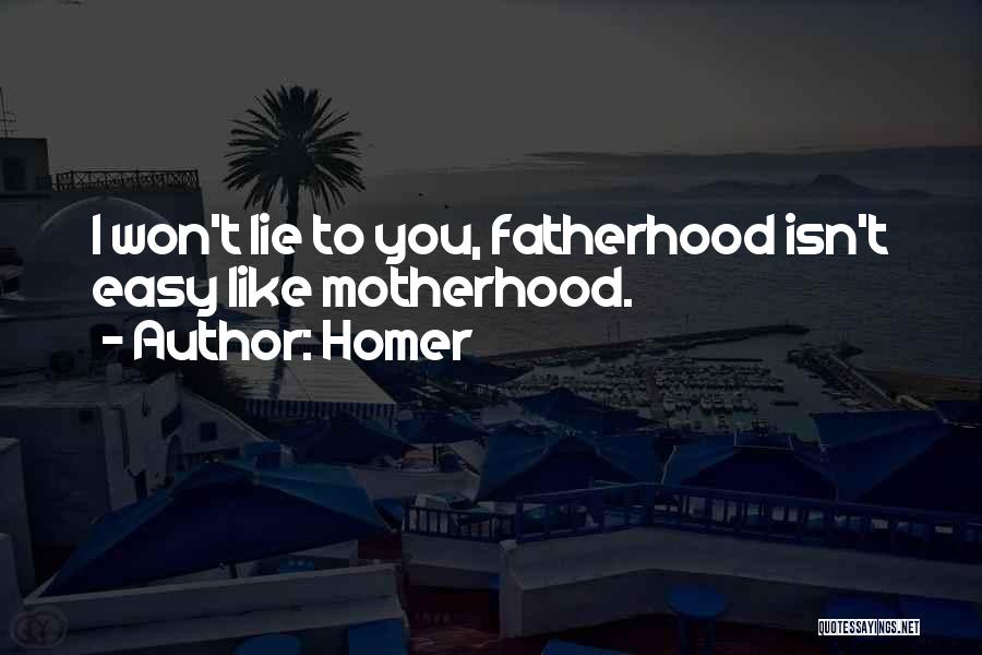 Homer Quotes: I Won't Lie To You, Fatherhood Isn't Easy Like Motherhood.