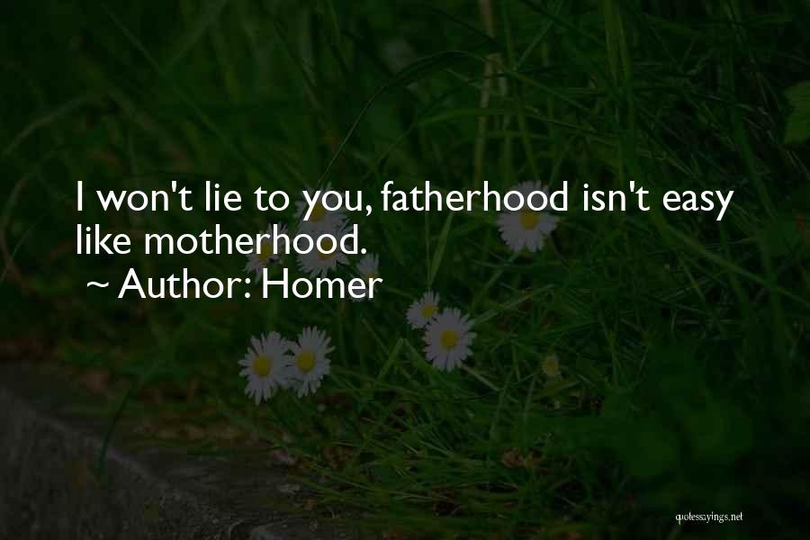 Homer Quotes: I Won't Lie To You, Fatherhood Isn't Easy Like Motherhood.