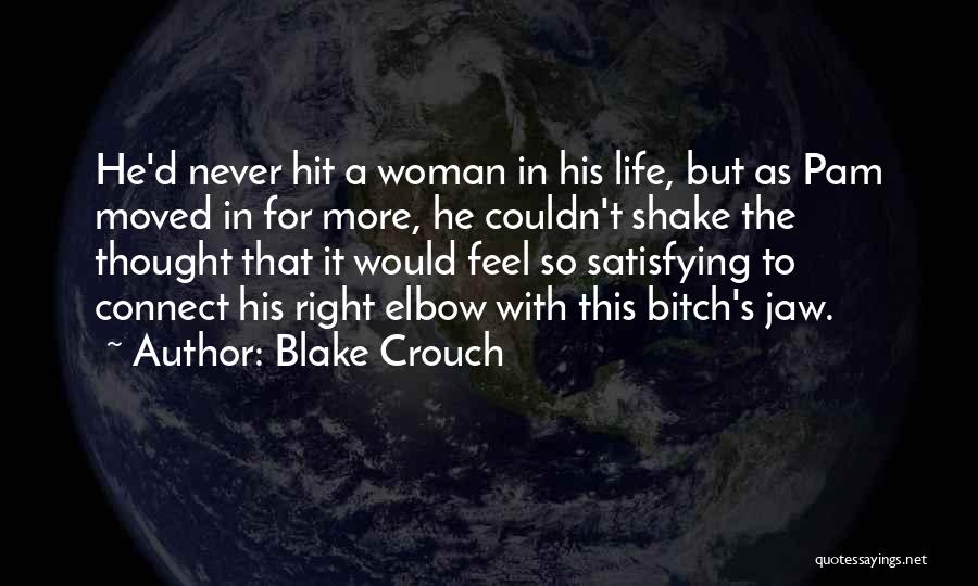 Blake Crouch Quotes: He'd Never Hit A Woman In His Life, But As Pam Moved In For More, He Couldn't Shake The Thought