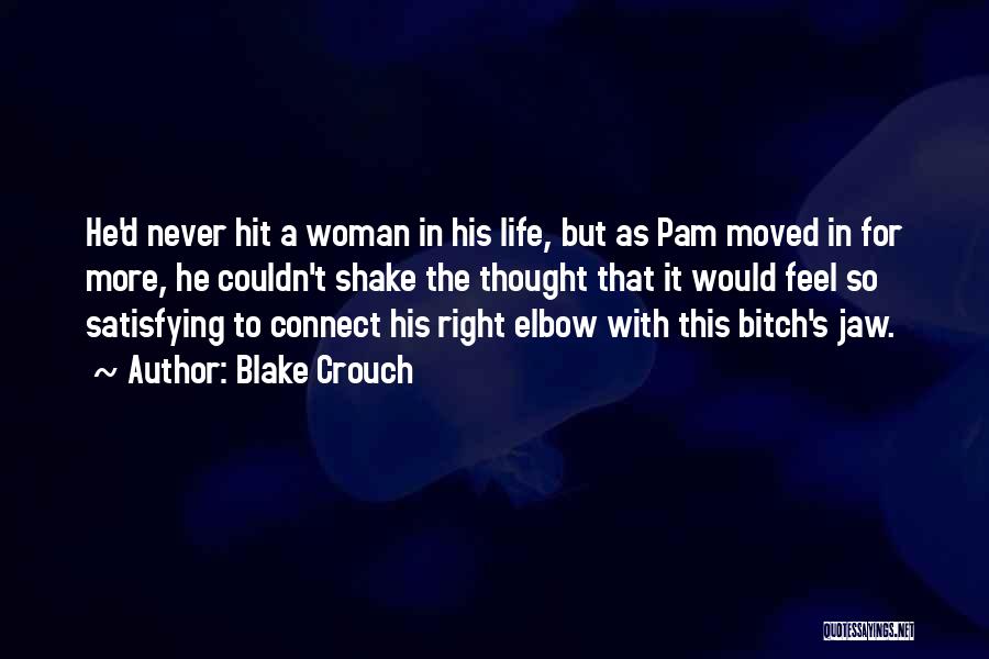 Blake Crouch Quotes: He'd Never Hit A Woman In His Life, But As Pam Moved In For More, He Couldn't Shake The Thought