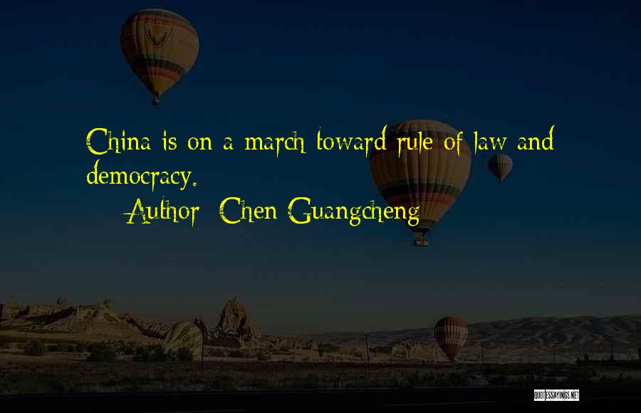 Chen Guangcheng Quotes: China Is On A March Toward Rule Of Law And Democracy.