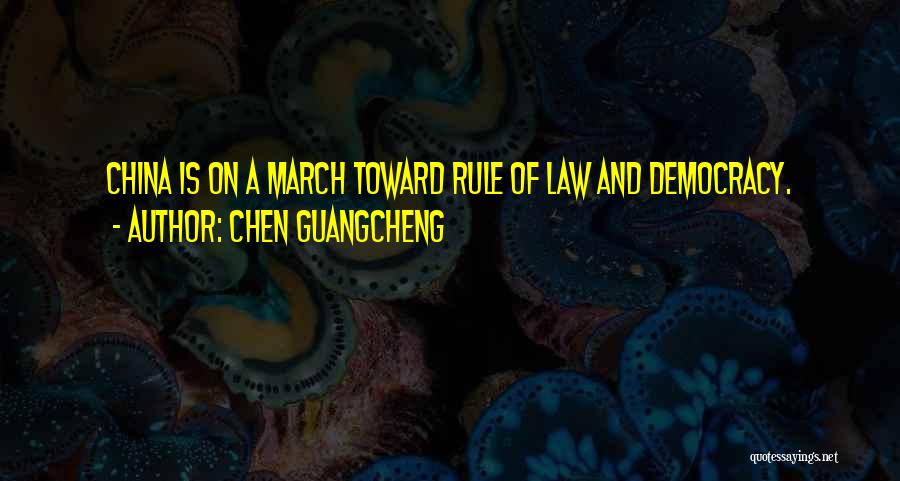 Chen Guangcheng Quotes: China Is On A March Toward Rule Of Law And Democracy.