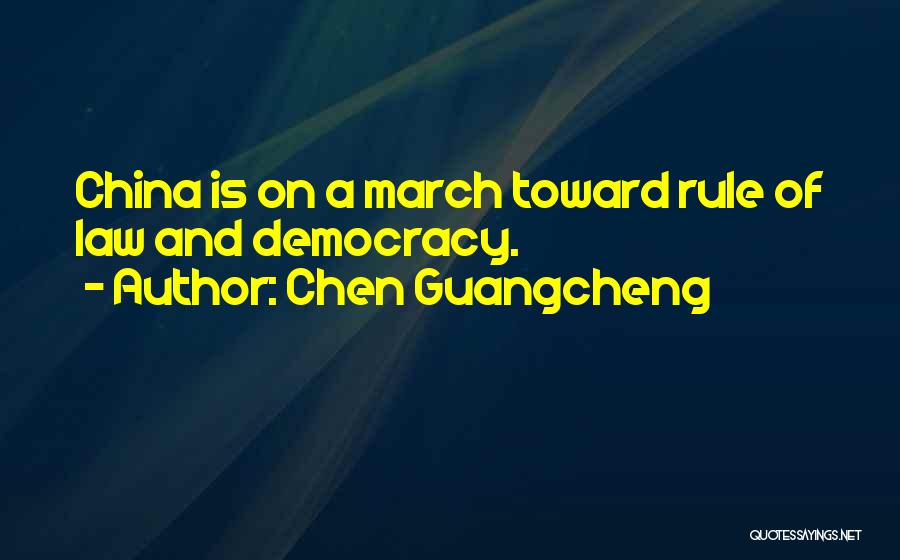 Chen Guangcheng Quotes: China Is On A March Toward Rule Of Law And Democracy.