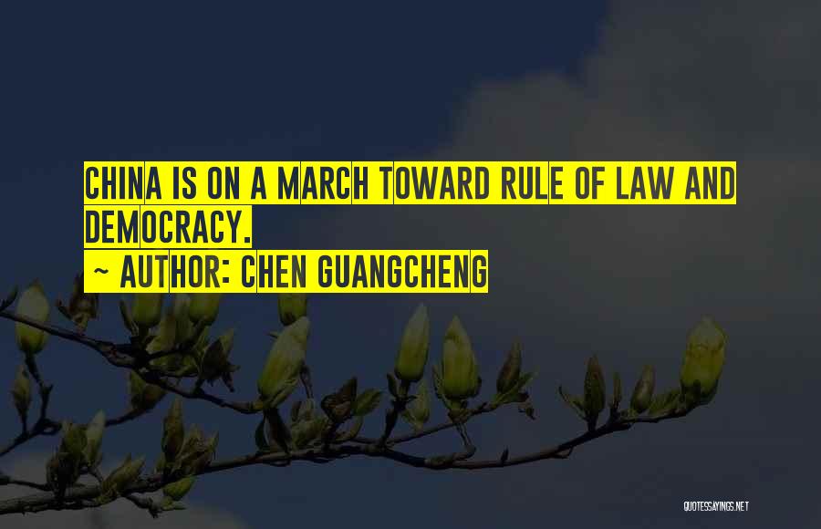 Chen Guangcheng Quotes: China Is On A March Toward Rule Of Law And Democracy.