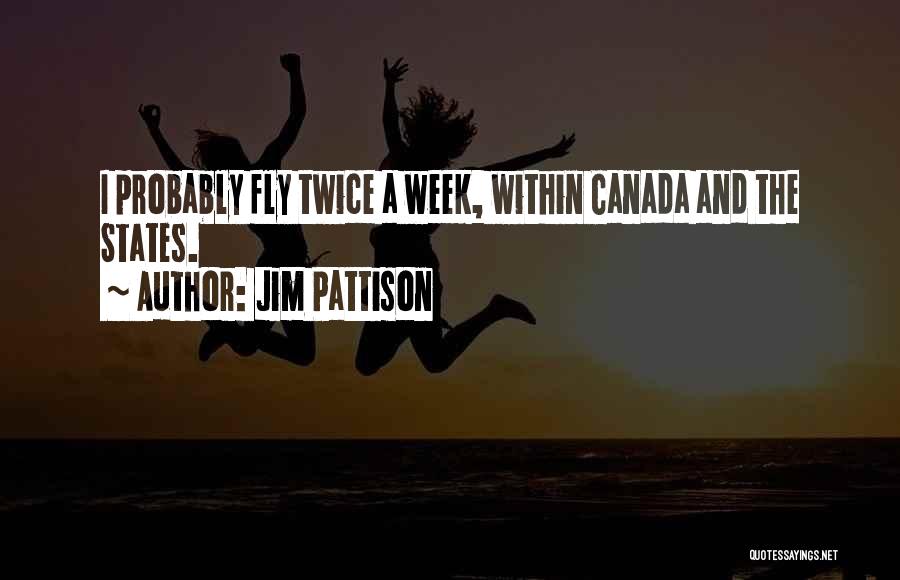 Jim Pattison Quotes: I Probably Fly Twice A Week, Within Canada And The States.