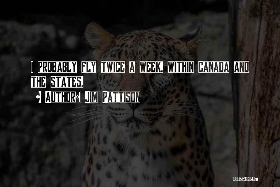 Jim Pattison Quotes: I Probably Fly Twice A Week, Within Canada And The States.