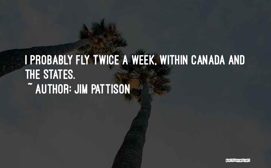 Jim Pattison Quotes: I Probably Fly Twice A Week, Within Canada And The States.