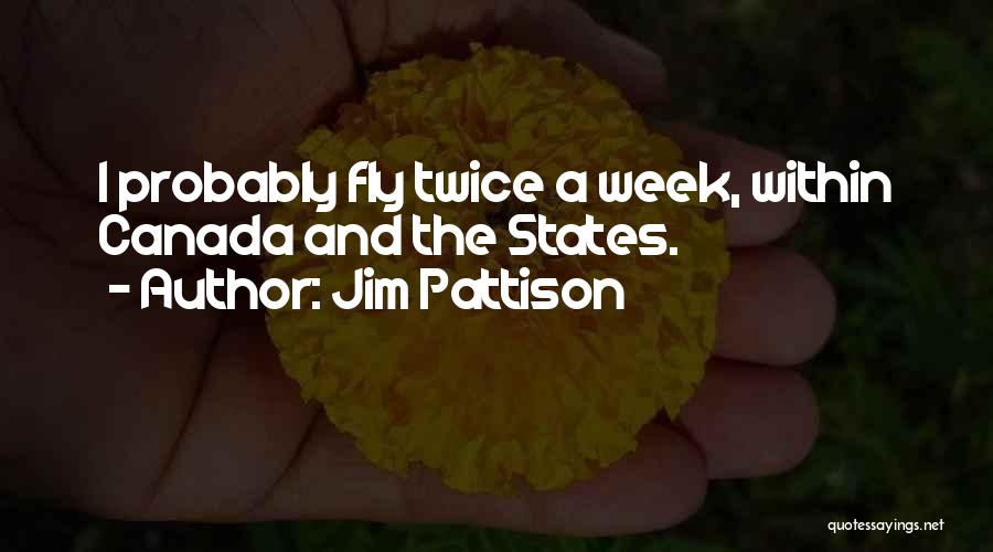 Jim Pattison Quotes: I Probably Fly Twice A Week, Within Canada And The States.