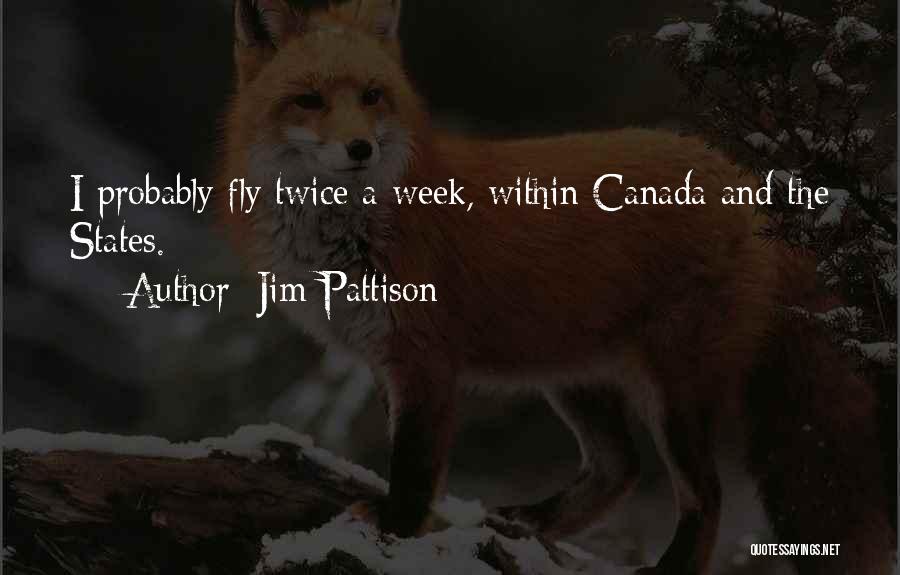Jim Pattison Quotes: I Probably Fly Twice A Week, Within Canada And The States.