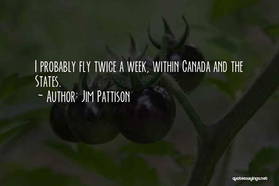 Jim Pattison Quotes: I Probably Fly Twice A Week, Within Canada And The States.