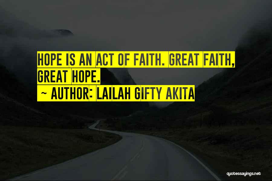 Lailah Gifty Akita Quotes: Hope Is An Act Of Faith. Great Faith, Great Hope.