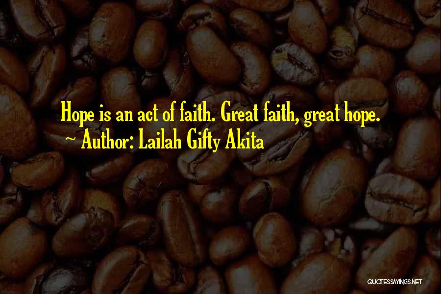 Lailah Gifty Akita Quotes: Hope Is An Act Of Faith. Great Faith, Great Hope.