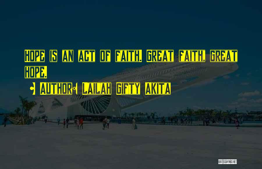Lailah Gifty Akita Quotes: Hope Is An Act Of Faith. Great Faith, Great Hope.