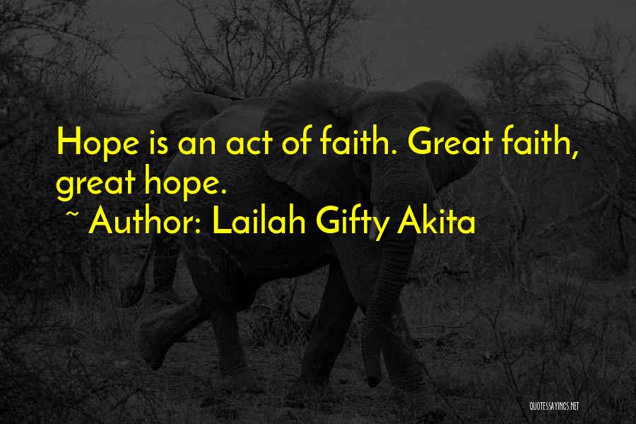 Lailah Gifty Akita Quotes: Hope Is An Act Of Faith. Great Faith, Great Hope.