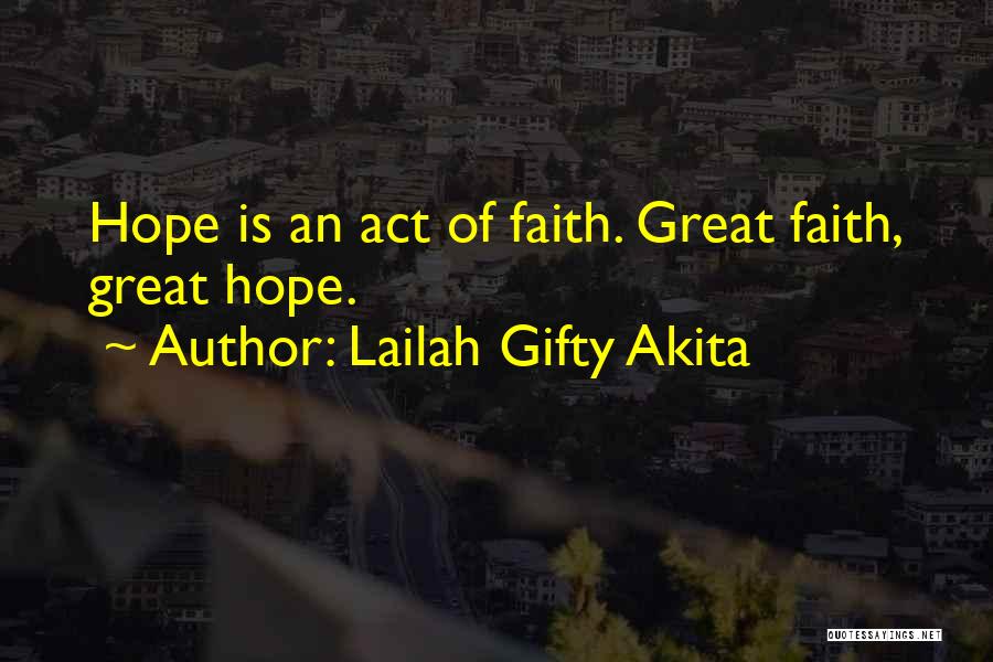 Lailah Gifty Akita Quotes: Hope Is An Act Of Faith. Great Faith, Great Hope.