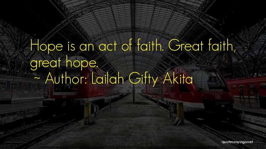 Lailah Gifty Akita Quotes: Hope Is An Act Of Faith. Great Faith, Great Hope.