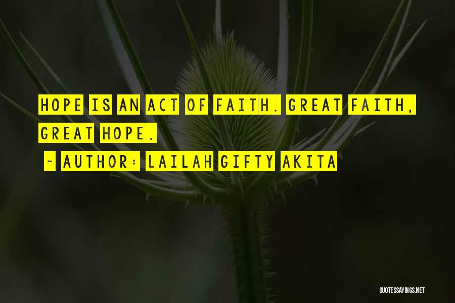 Lailah Gifty Akita Quotes: Hope Is An Act Of Faith. Great Faith, Great Hope.
