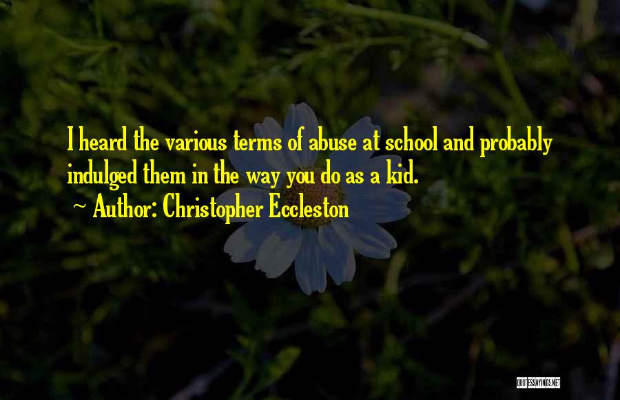 Christopher Eccleston Quotes: I Heard The Various Terms Of Abuse At School And Probably Indulged Them In The Way You Do As A