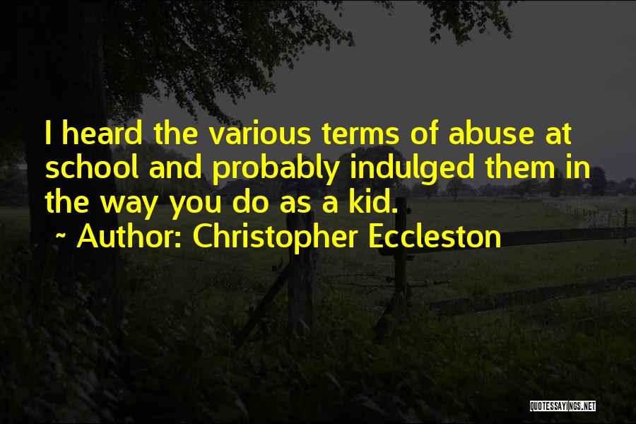 Christopher Eccleston Quotes: I Heard The Various Terms Of Abuse At School And Probably Indulged Them In The Way You Do As A
