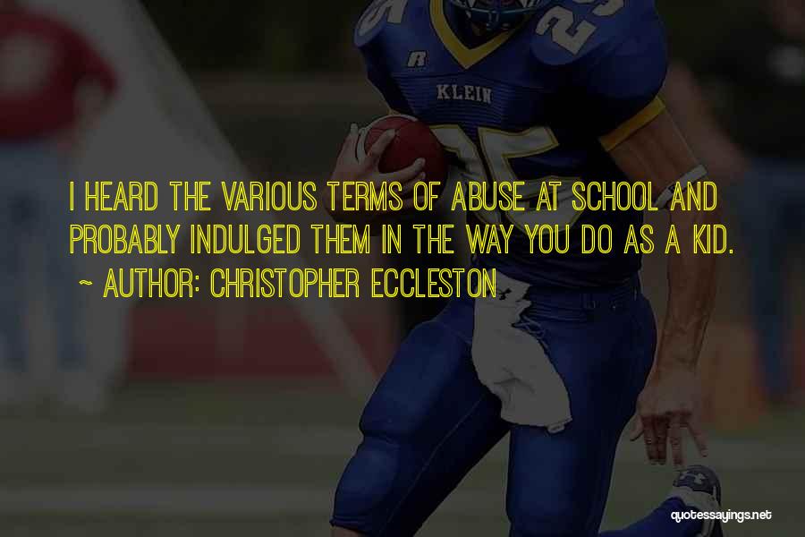 Christopher Eccleston Quotes: I Heard The Various Terms Of Abuse At School And Probably Indulged Them In The Way You Do As A