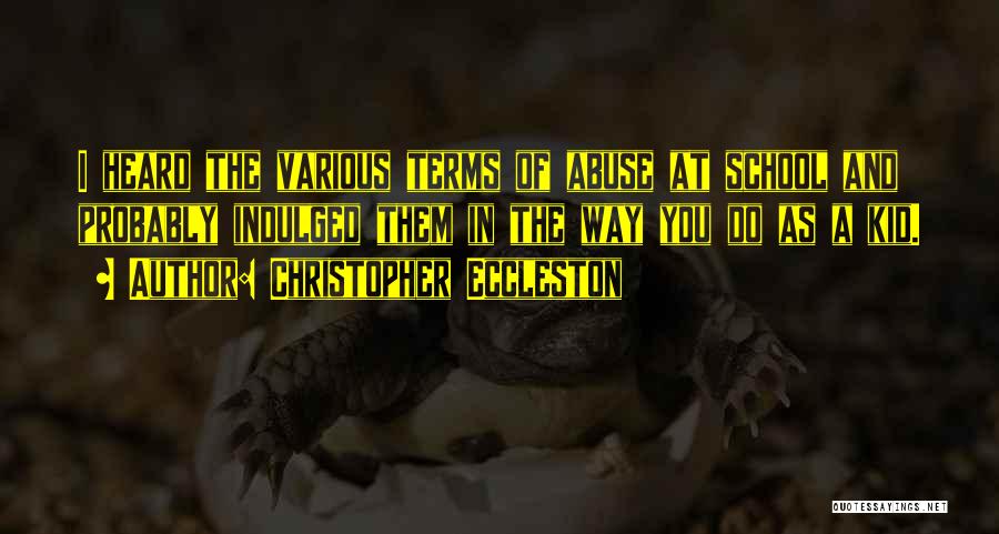 Christopher Eccleston Quotes: I Heard The Various Terms Of Abuse At School And Probably Indulged Them In The Way You Do As A