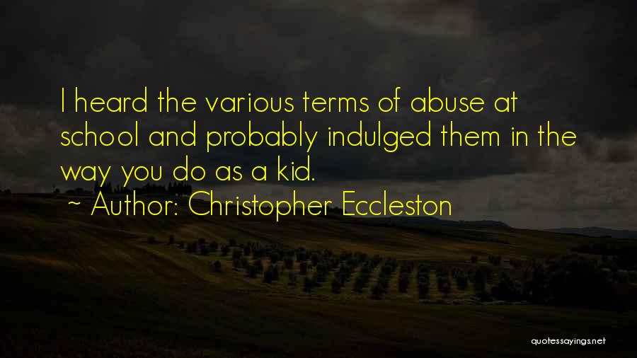 Christopher Eccleston Quotes: I Heard The Various Terms Of Abuse At School And Probably Indulged Them In The Way You Do As A