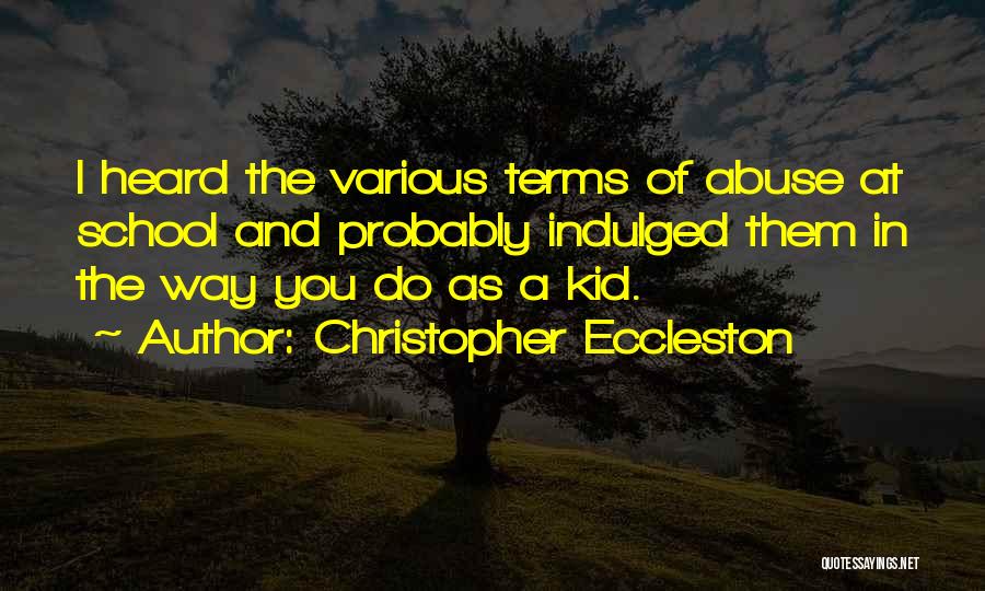 Christopher Eccleston Quotes: I Heard The Various Terms Of Abuse At School And Probably Indulged Them In The Way You Do As A