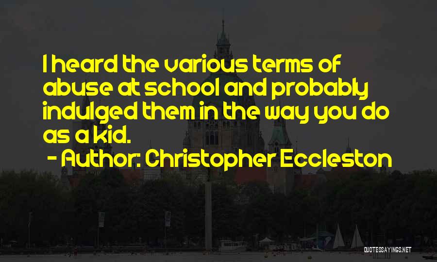 Christopher Eccleston Quotes: I Heard The Various Terms Of Abuse At School And Probably Indulged Them In The Way You Do As A