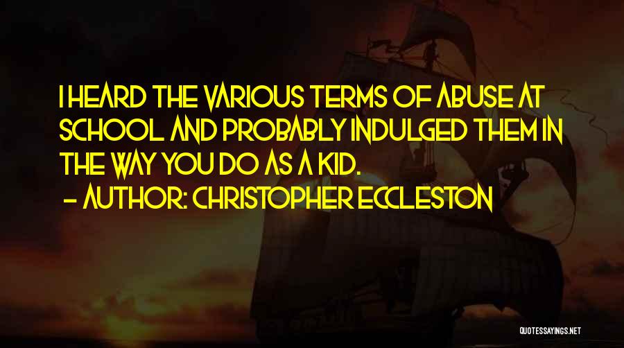 Christopher Eccleston Quotes: I Heard The Various Terms Of Abuse At School And Probably Indulged Them In The Way You Do As A