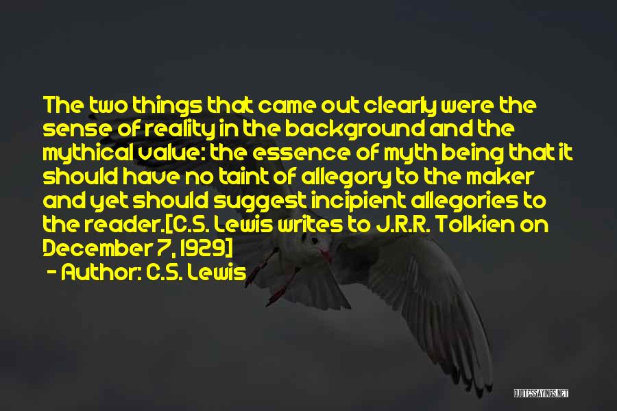 C.S. Lewis Quotes: The Two Things That Came Out Clearly Were The Sense Of Reality In The Background And The Mythical Value: The