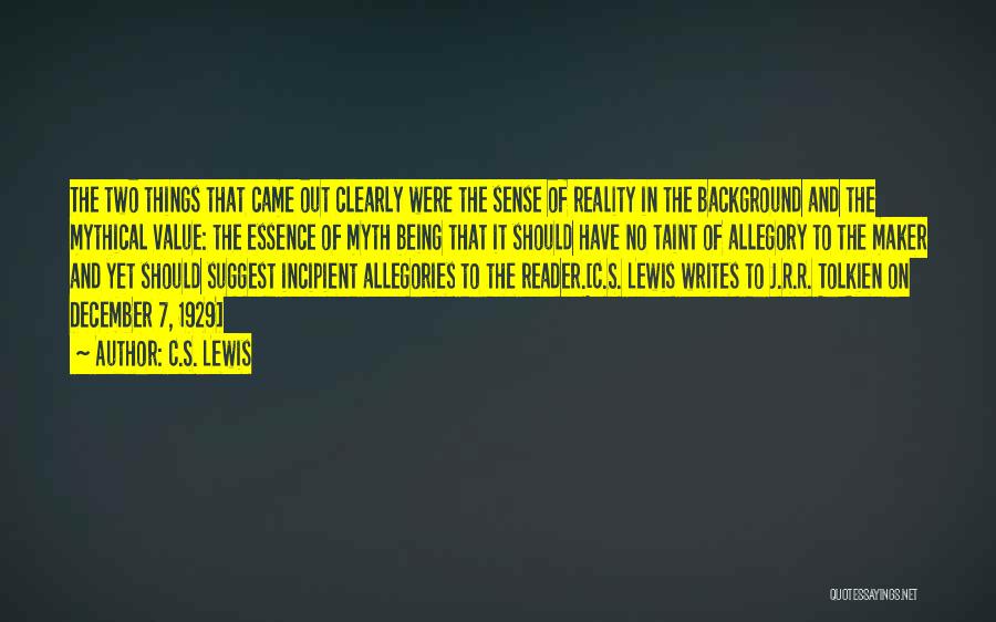 C.S. Lewis Quotes: The Two Things That Came Out Clearly Were The Sense Of Reality In The Background And The Mythical Value: The