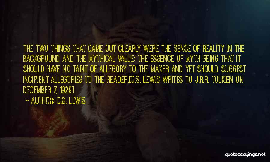 C.S. Lewis Quotes: The Two Things That Came Out Clearly Were The Sense Of Reality In The Background And The Mythical Value: The