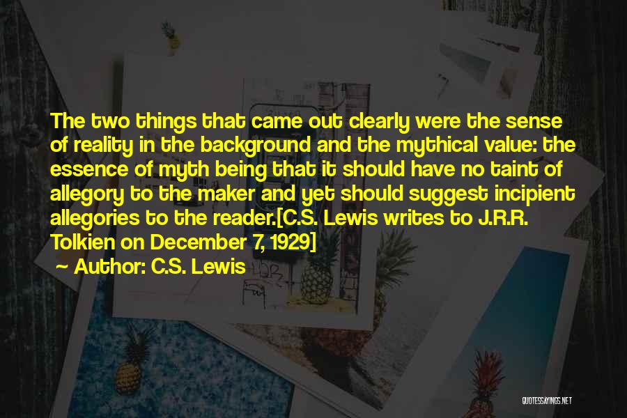 C.S. Lewis Quotes: The Two Things That Came Out Clearly Were The Sense Of Reality In The Background And The Mythical Value: The