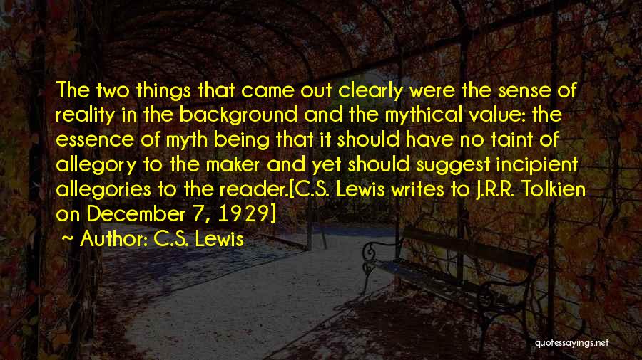 C.S. Lewis Quotes: The Two Things That Came Out Clearly Were The Sense Of Reality In The Background And The Mythical Value: The