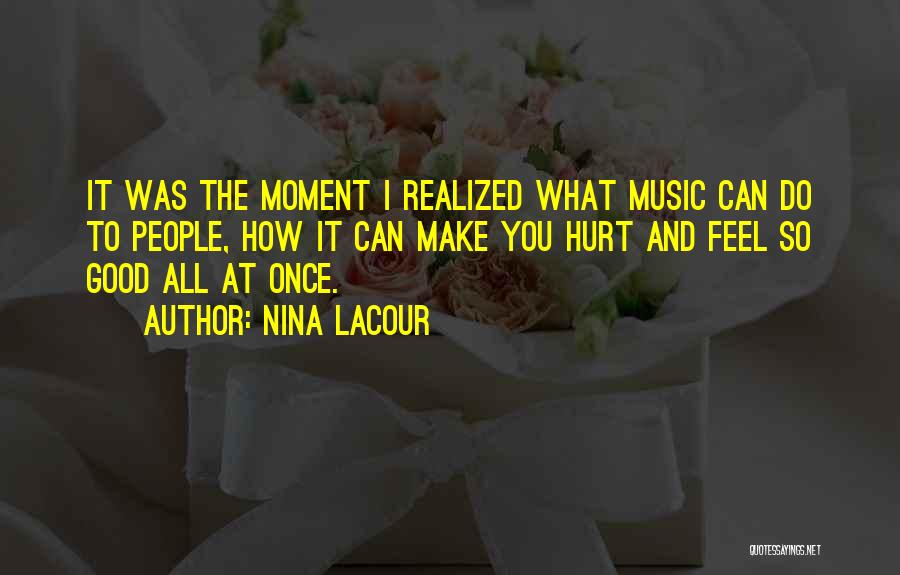 Nina LaCour Quotes: It Was The Moment I Realized What Music Can Do To People, How It Can Make You Hurt And Feel