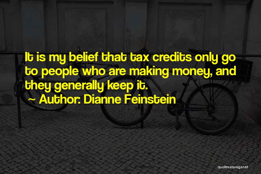 Dianne Feinstein Quotes: It Is My Belief That Tax Credits Only Go To People Who Are Making Money, And They Generally Keep It.