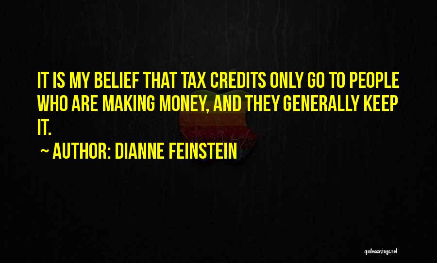 Dianne Feinstein Quotes: It Is My Belief That Tax Credits Only Go To People Who Are Making Money, And They Generally Keep It.