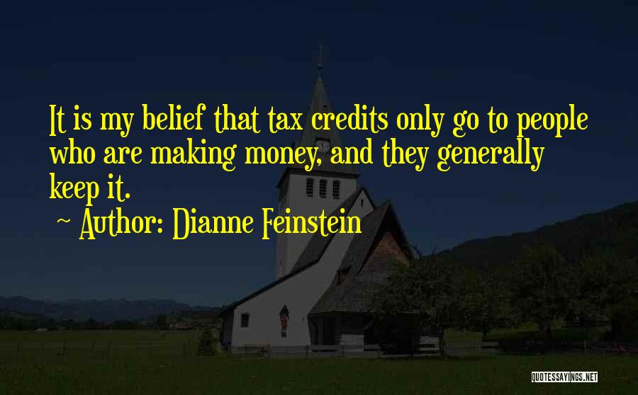 Dianne Feinstein Quotes: It Is My Belief That Tax Credits Only Go To People Who Are Making Money, And They Generally Keep It.
