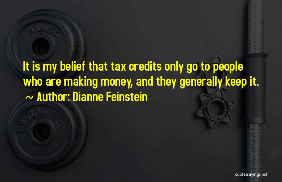 Dianne Feinstein Quotes: It Is My Belief That Tax Credits Only Go To People Who Are Making Money, And They Generally Keep It.